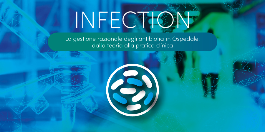 INFECTION - La gestione razionale degli antibiotici in Ospedale: dalla teoria alla pratica clinica